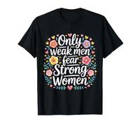 Only Weak Men Fear Strong Women Empowerment - T-Shirt