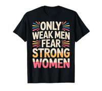 Only Weak Men Fear Strong Women Empowerment |- T-Shirt