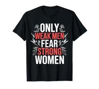 Only Weak Men Fear Strong Women Empowerment T-Shirt