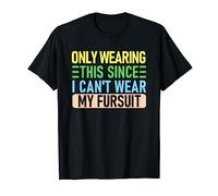 Only Wearing This Since I Can't Wear My Fursuit, Funny Furry T-Shirt