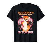 Only Wearing This Since I Can't Wear My Fursuit I Furry T-Shirt