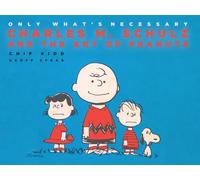 Only What's Necessary 75th Anniversary Edition : Charles M. Schulz and the Art of Peanuts