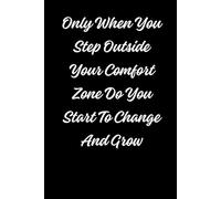Only When You Step Outside Your Comfort Zone Do You Start To Change And Grow: Positive Affirmation Motivational Notebook