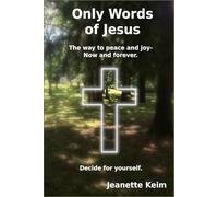 Only Words of Jesus: The way to peace and joy - now and forever. Decide for yourself.