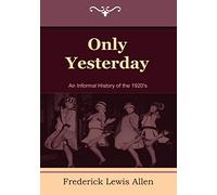 Only Yesterday: An Informal History of the 1920's
