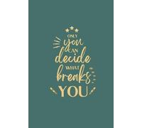 Only You Can Decide What Breaks You - Green: Personal Notebook, Journal, Planner