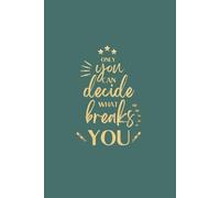 Only You Can Decide What Breaks You - Green: Personal Notebook, Journal, Planner