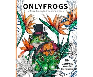 OnlyFrogs: A Sexy Frog Colouring Book