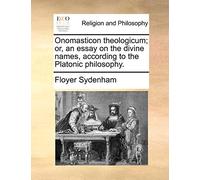 Onomasticon theologicum; or, an essay on the divine names, according to the Platonic philosophy.