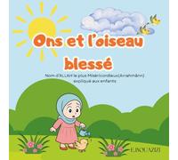 Ons et l'oiseau blessé: Nom d’ALLAH le plus Miséricordieux(Arrahmânn) expliqué aux enfants
