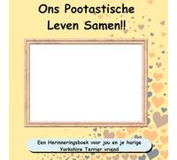 Ons Pootastische Leven Samen!!: Een Herinneringsboek voor jou en je harige Yorkshire Terrier vriend (Our Pawsome Life Together: Yorkshire Terriers)