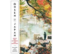 Onsen of Japan: Japan’s Best Hot Springs and Bathhouses