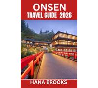 ONSEN TRAVEL GUIDE 2026: A Complete Guide to Japan’s Hot Springs, Ryokans, Local Foods, Relaxation Spots, and Cultural Onsen Adventures - 2026 Edition