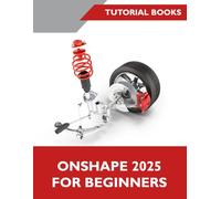 Onshape 2025 For Beginners: A Step-by-Step Guide to Creating 2D Sketches, 3D Parts, Assemblies, and Drawings