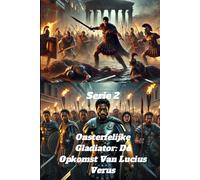 Onsterfelijke Gladiator: De Opkomst Van Lucius Verus - De Bloederigste En Dodelijkste Romeinse Gladiator, Rome’s Ergste Nachtmerrie En Veroveraar Van Het Romeinse Rijk