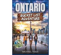 Ontario Canada Bucket List Adventure Guide: Explore Towering Skylines, Iconic Cliffs , Quiet Lake Towns, Rugged Wilderness and Scenic Drives Across the Region (Universal Luxury Travel Guides)