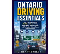ONTARIO DRIVING ESSENTIALS: Your Practical Guide to G1, G2, and G Licensing, Road Safety, Winter Driving, and Navigating Ontario Roads with Confidence