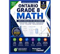 ONTARIO GRADE 8 MATH: Complete Curriculum Study Guide and Workbook Step-by-Step Lessons • Worked Examples • Practice Questions • Unit Tests • Full ... Math with Daniel: Ontario Curriculum Series)