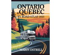 ONTARIO & QUEBEC RV ROAD ATLAS 2025: Urban Centers, Scenic Routes & Natural Escapes for Campers and Adventure Travelers