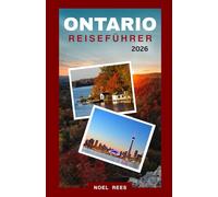 ONTARIO REISEFÜHRER 2026: Von Toronto und Ottawa bis zu den Niagarafällen und darüber hinaus: Städte, die man gesehen haben muss, Naturwunder und lokale Erlebnisse