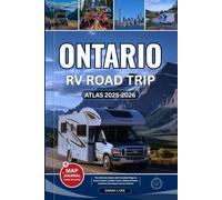 ONTARIO RV ROAD TRIP ATLAS 2025-2026: The Ultimate Guide with Detailed Maps to Scenic Drives, Hidden Gems, National Parks, and Must-See Spots Across Ontario