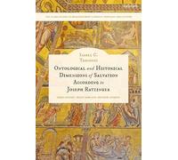 Ontological and Historical Dimensions of Salvation According to Joseph Ratzinger: To Identity through History (T&t Clark Studies in Ressourcement Catholic Theology and Culture)