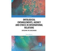 Ontological Entanglements, Agency and Ethics in International Relations: Exploring the Crossroads (Interventions)
