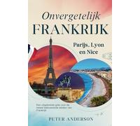 Onvergetelijk Frankrijk: Parijs, Lyon en Nice: Een uitgebreide gids voor de meest betoverende steden van Frankrijk: 2 (De ONVERGETELIJKE Reisgidsenserie)