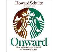 Onward: How Starbucks Fought for Its Life Without Losing Its Soul
