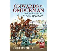 Onwards to Omdurman: The Anglo-Egyptian Campaign to Reconquer the Sudan, 1896-1898: 26 (From Musket to Maxim 1815-1914)
