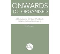 Onwards to Organised: A Decluttering Mindset Workbook. How to start and keep going