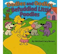 Oodles and Oodles of Befuddled Little Poodles (The Life and Times of Befuddled Little Poodles)