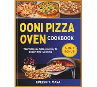 OONI PIZZA OVEN COOKBOOK: Your Step-by-Step Journey to Expert Fire-Cooking