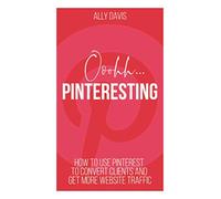 Ooohh Pinterestng: How to use Pinterest to convert clients and get more website traffic