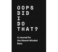 OOPS DID I DO THAT?: A Journal for the Absent-Minded Boss