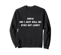 Oops! Did I just rolled my eye out loud Sarcastic Saying Sweatshirt