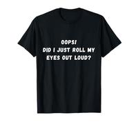 Oops! Did I just rolled my eye out loud Sarcastic Saying T-Shirt
