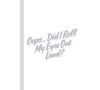 Oops… Did I Roll My Eyes Out Loud?: Work Notebook, Funny Office Gift for Women, Coworker, Boss, Secret Santa Gag Gift (Blank Lined Journal)