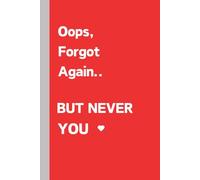 Oops, Forgot again... BUT NEVER YOU ♡: Funny and Lovely Gift Notebook Journal for Friends and Family