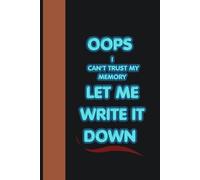 oops I Can't Trust My Memory Let Me Write It Down: The Ultimate Funny Notebook Gift for Loved Ones