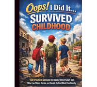 Oops! I Did It…Survived Childhood: 150 Practical Lessons for Raising Street-Smart Kids Who Can Think, Decide, and Handle the Real World Confidently: 4 ... Skills Guides for Modern Kids and Teens)