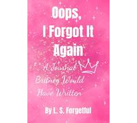 Oops, I Forgot It Again A Journal Britney Would Have Written: For When Your Mind Goes Blank… One More Time