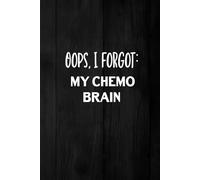Oops, I Forgot: My Chemo Brain: Journal To Record Daily Chemotherapy Medications, Sleep, Energy, Meals And Feelings For Chemo