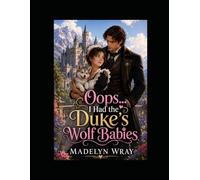 Oops... I Had the Duke’s Wolf Babies: A Funny Paranormal Romantic Comedy About a Maid, a Duke, and Two Mischievous Wolf Heirs