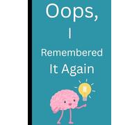 Oops, I Remembered It Again: Memoirs of a Forgetful Legend: Humor, personality, and a dash of self-aware flair-ideal for a journal that embraces the chaos of memory in a fun way..