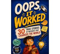 Oops, It Worked: 30 True Stories of Mistakes That Changed the World