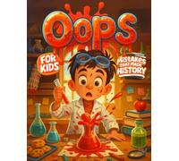 Oops! Mistakes That Made History: Accidental Discoveries, Silly Mistakes, and Surprising Inventions That Changed the World