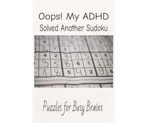 Oops! My ADHD Solved Another Sukoku: Sudoku Puzzles for ADHD | Help Calm the Mind, Relax and Focus | 6x9 inches, 110 Pages | 50+ Puzzles | Solutions Included