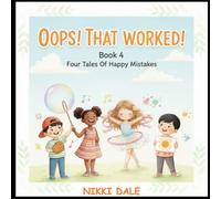 Oops! That Worked! Book 4: Four Tales of Happy Mistakes