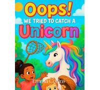 Oops! We Tried to Catch a Unicorn: A Magical Rhyming Adventure for Curious Kids